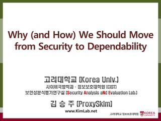 고려대학교정보보호대학원
마스터 제목 스타일 편집
고려대학교정보보호대학원
Why (and How) We Should Move
from Security to Dependability
 