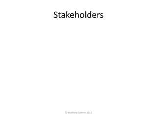 Stakeholders




  © Matthew Salerno 2012
 