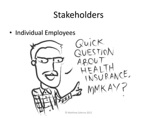 Stakeholders
• Individual Employees




                  © Matthew Salerno 2012
 