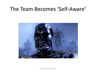 The Team Becomes ‘Self-Aware’




           © Matthew Salerno 2012
 
