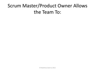 Scrum Master/Product Owner Allows
          the Team To:




             © Matthew Salerno 2012
 