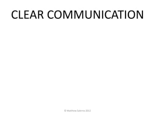 CLEAR COMMUNICATION




       © Matthew Salerno 2012
 