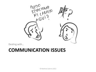 Dealing with…

COMMUNICATION ISSUES


                © Matthew Salerno 2012
 