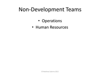 Non-Development Teams
       • Operations
    • Human Resources




        © Matthew Salerno 2012
 