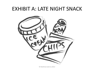 EXHIBIT A: LATE NIGHT SNACK




          © Matthew Salerno 2012
 