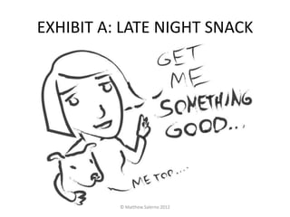 EXHIBIT A: LATE NIGHT SNACK




          © Matthew Salerno 2012
 