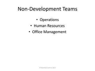 Non-Development Teams
       • Operations
    • Human Resources
   • Office Management




        © Matthew Salerno 2012
 