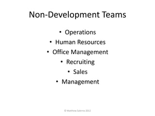 Non-Development Teams
       • Operations
    • Human Resources
   • Office Management
        • Recruiting
           • Sales
      • Management



        © Matthew Salerno 2012
 