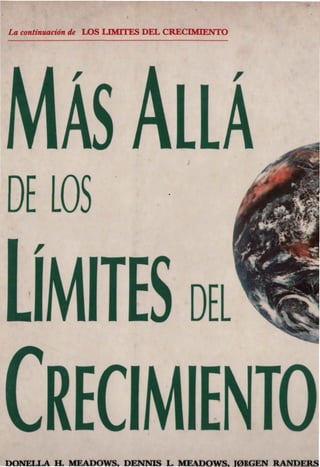 La continuación de LOS LIMITES DEL CRECIMIENTO
IVI/ij /iLLA
DELOS
LÍMITES
CRECIMIENTODONELLA H. MEADOWS. DENNIS L. MEADOWS, J0RGKN RANDF.KS
 