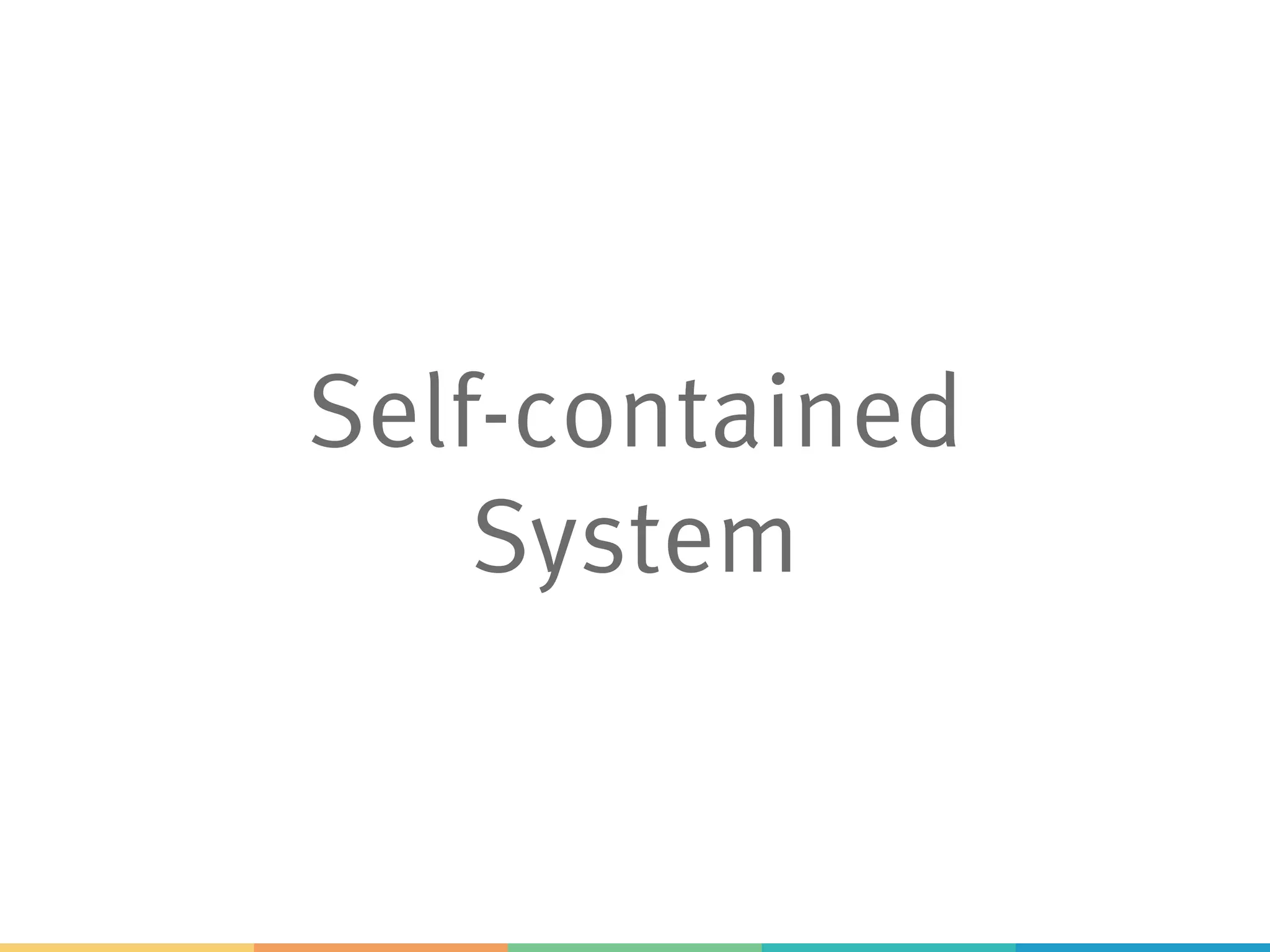 Self-contained
System
 