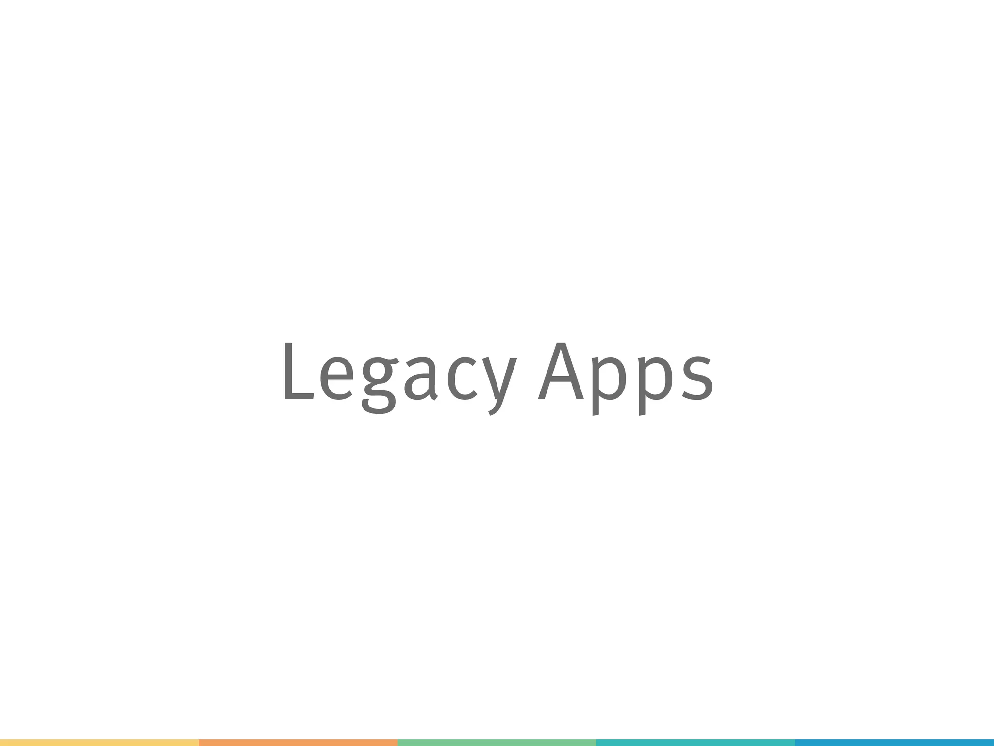Legacy Apps
 