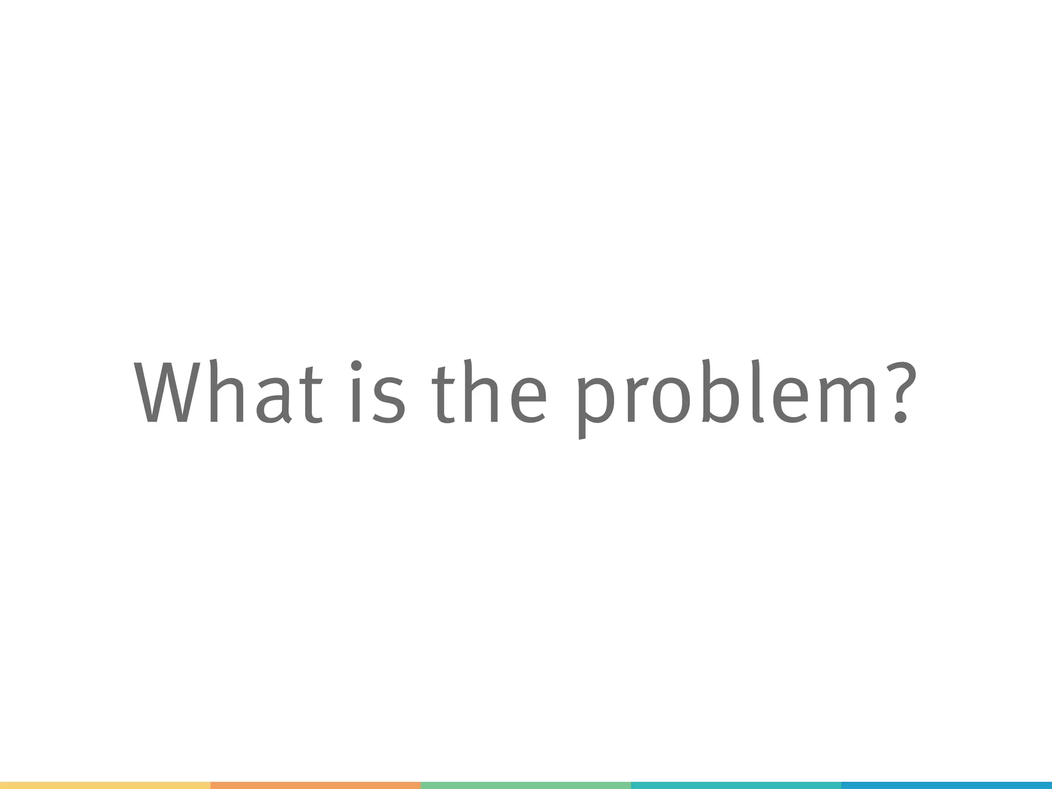 What is the problem?
 