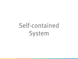 Self-contained
System
 