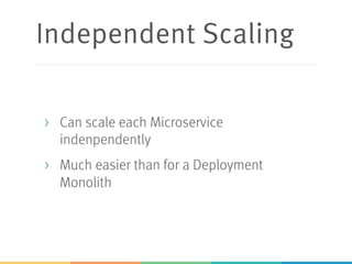 Independent Scaling
> Can scale each Microservice
indenpendently
> Much easier than for a Deployment
Monolith
 