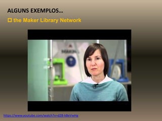 ALGUNS EXEMPLOS…
 the Maker Library Network
https://www.youtube.com/watch?v=d2B-kBeVwHg
 