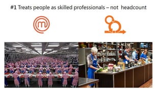 #1 Treats people as skilled professionals – not headcount
 