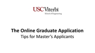 The Online Graduate Application
Tips for Master’s Applicants
 
