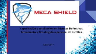 JULIO 2017
Capacitación y actulizacion en Técnicas Defensivas,
Armamento y Tiro dirigido a personal de escoltas.
 