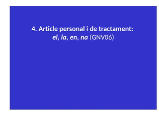 4. Article personal i de tractament:
el, la, en, na (GNV06)
 