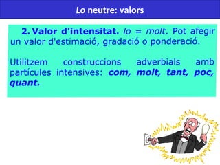 47
Lo neutre: valors
 