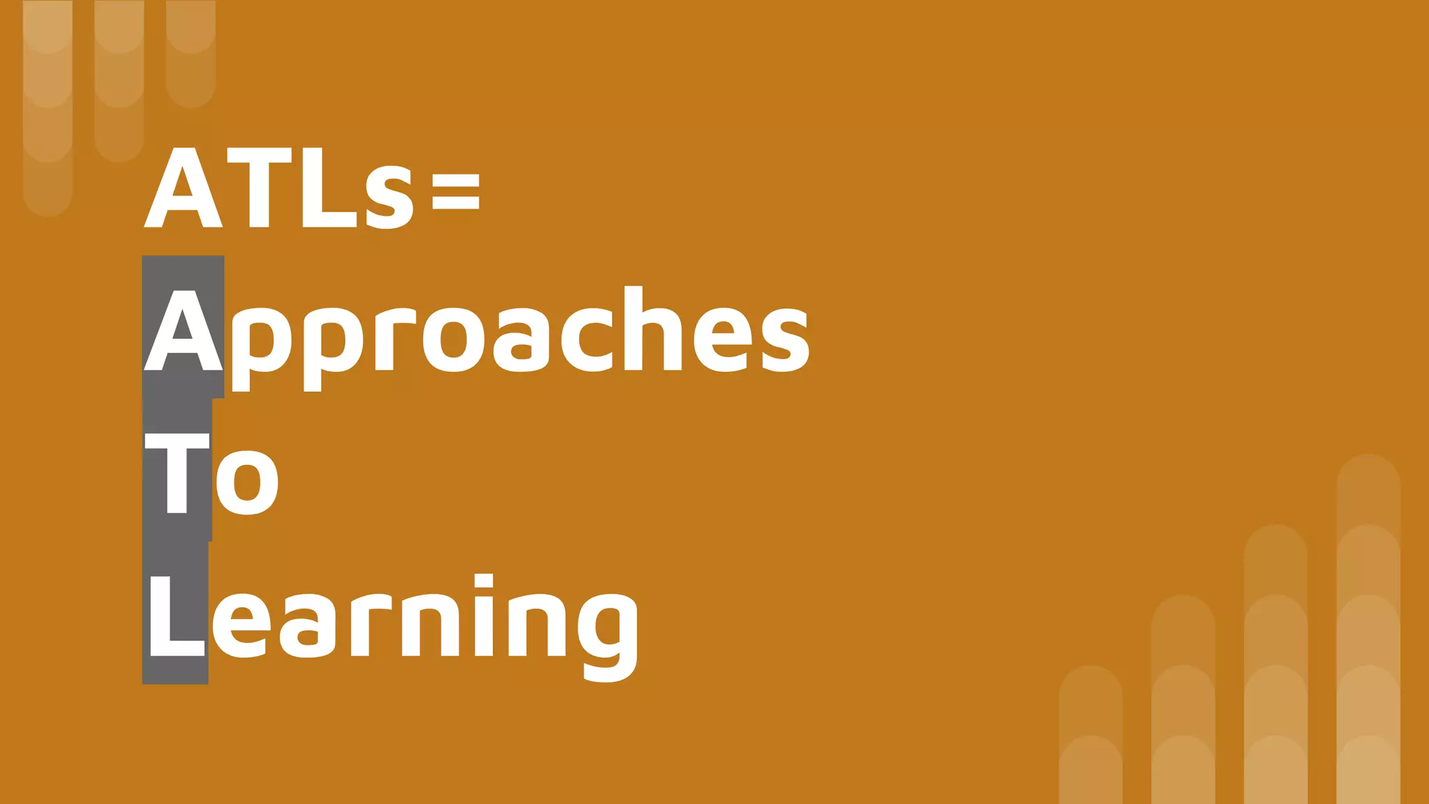 ATLs=
Approaches
To
Learning
 