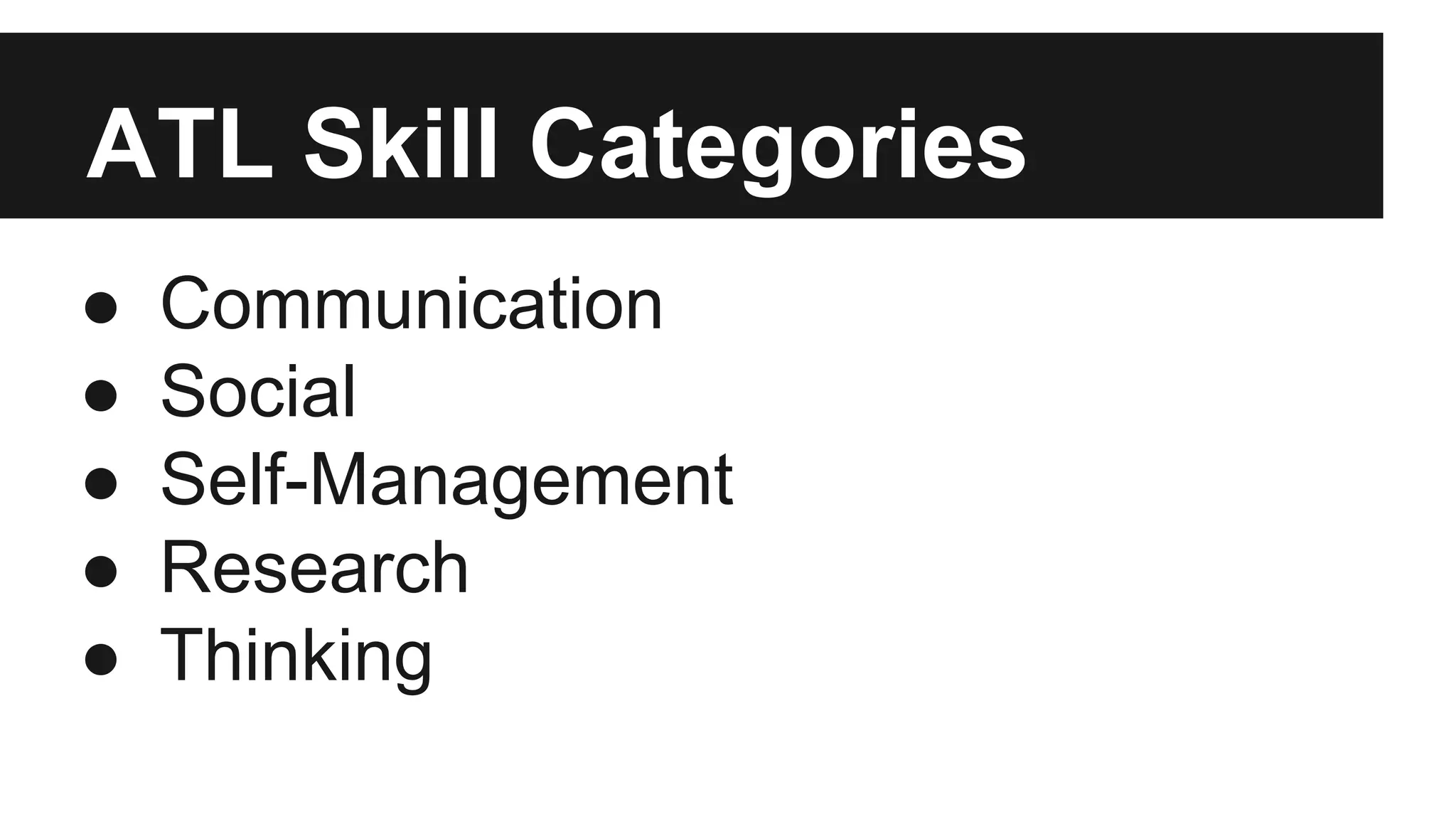 ATL Skill Categories
● Communication
● Social
● Self-Management
● Research
● Thinking
 