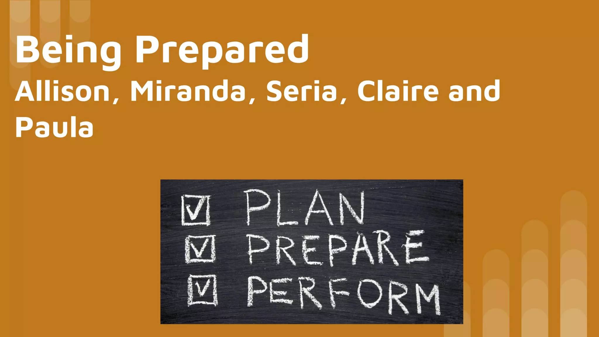 Being Prepared
Allison, Miranda, Seria, Claire and
Paula
 