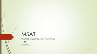 MSAT
MULTIPLE SEQUENCE ALIGNMENT TOOL
BY
GROUP 2
2/22/2018
1
 