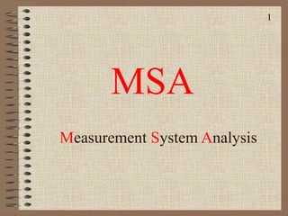 Measurement System Analysis
MSA
1
 