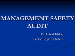 MANAGEMENT SAFETY
AUDIT
By: Fahad Ishfaq
Senior Engineer Safety
 