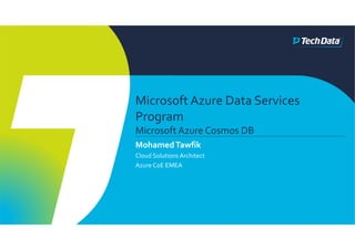 Microsoft Azure Data Services 
Program
Microsoft Azure Cosmos DB
Mohamed Tawfik
Cloud Solutions Architect
Azure CoE EMEA  
 
