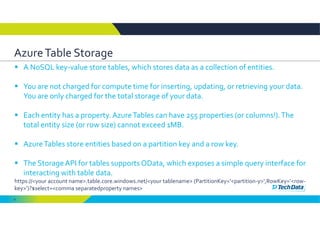 8
Azure Table Storage
 A NoSQL key‐value store tables, which stores data as a collection of entities.
 You are not charg...