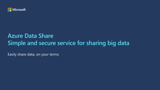 Azure Data Share
Simple and secure service for sharing big data
 