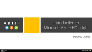 Introduction to
Microsoft Azure HDInsight
Dattatrey Sindhol
 