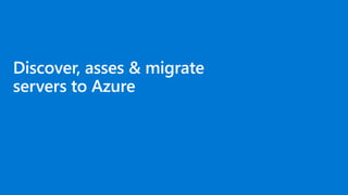 Discover, asses & migrate
servers to Azure
 
