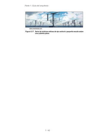 Parte 1: Guía del arquitecto
1 - 42
www.innoenergie.com
Figura 5.17 Serie de turbinas eólicas de eje vertical a pequeña escala sobre
una cubierta plana
 