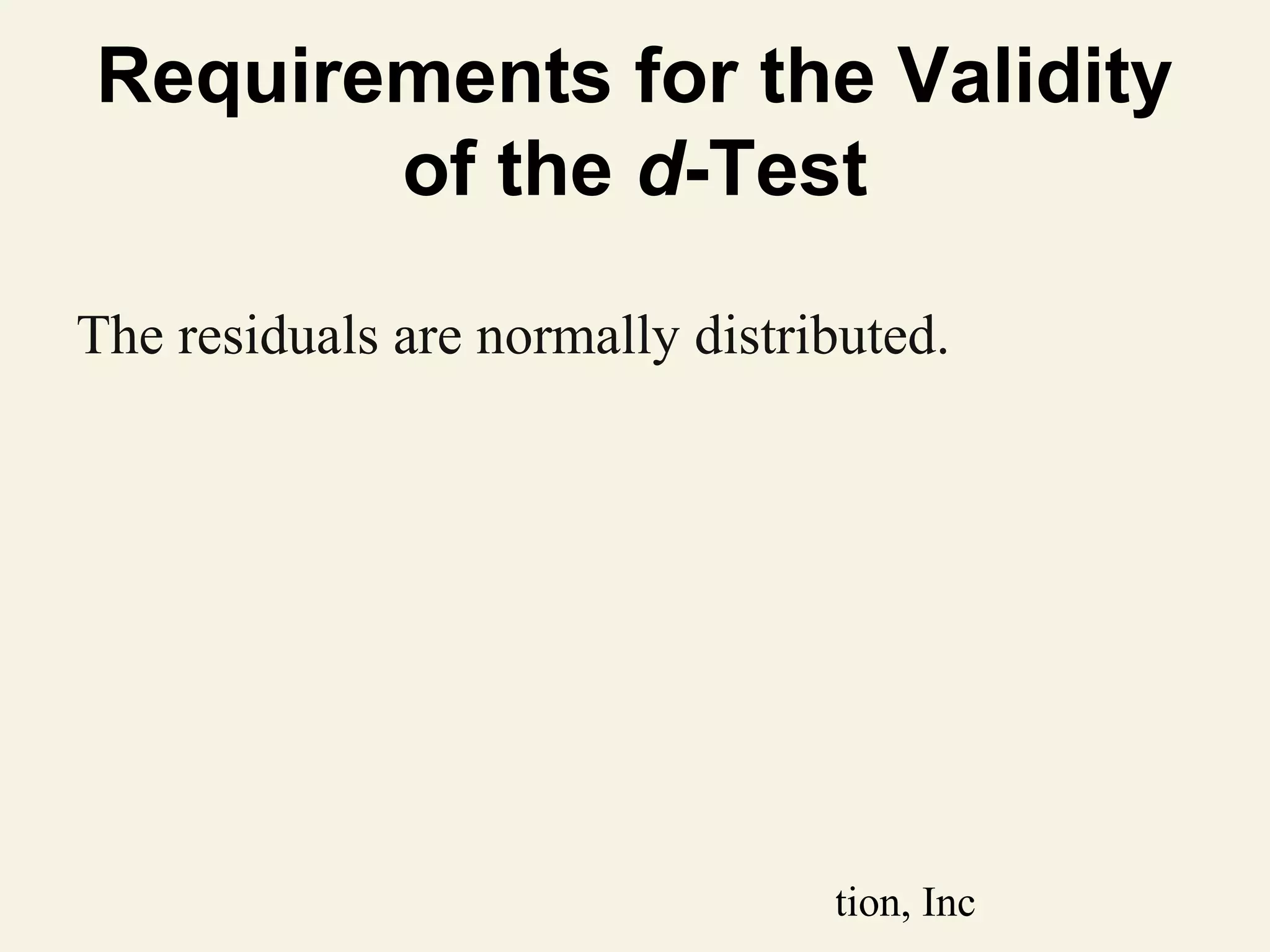 Requirements for the Validity
of the d-Test
The residuals are normally distributed.

© 2011 Pearson Education, Inc

 