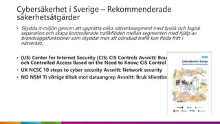 Cybersäkerhet i Sverige – Rekommenderade
säkerhetsåtgärder
• Skydda it-miljön genom att upprätta olika nätverkssegment med...