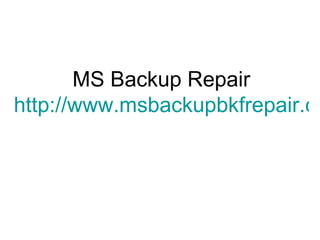 MS Backup Repair http://www.msbackupbkfrepair.com 