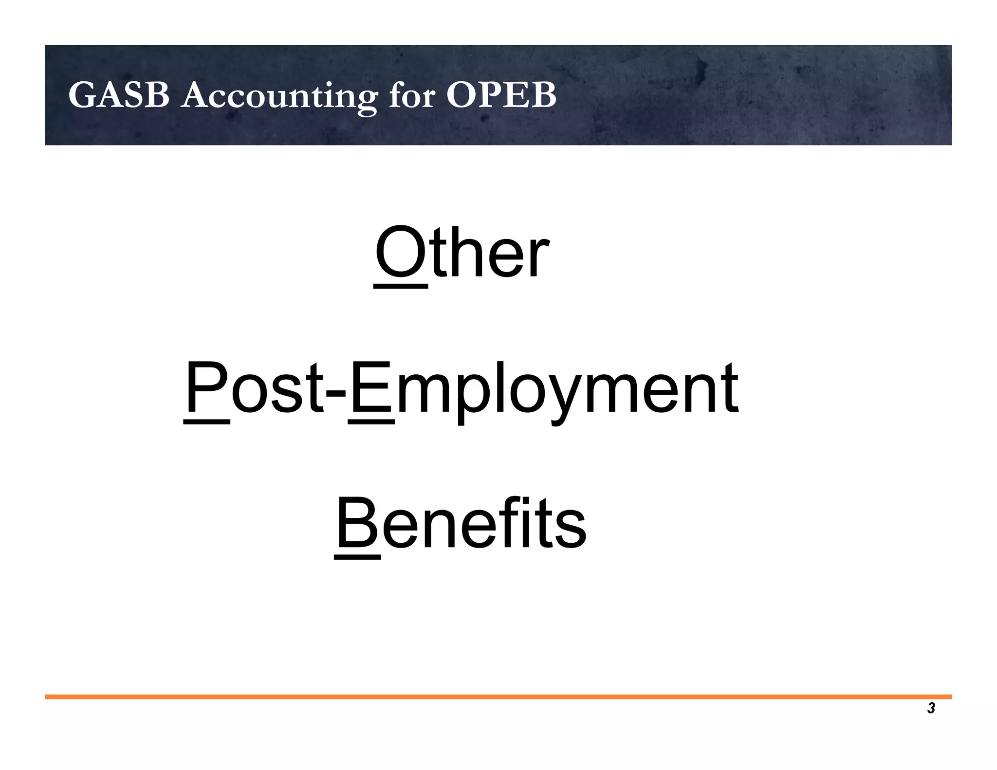 GASB Accounting for OPEB



              Other
     Post-Employment
             Benefits

                           3
 