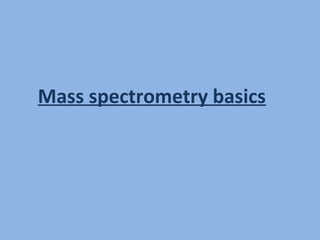 Mass spectrometry basics
 