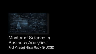 Master of Science in
Business Analytics
Prof Vincent Nijs // Rady @ UCSD
 