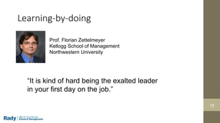 15
Learning-by-doing
“It is kind of hard being the exalted leader
in your first day on the job.”
Prof. Florian Zettelmeyer...