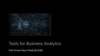 Tools for Business Analytics
Prof Vincent Nijs // Rady @ UCSD
 