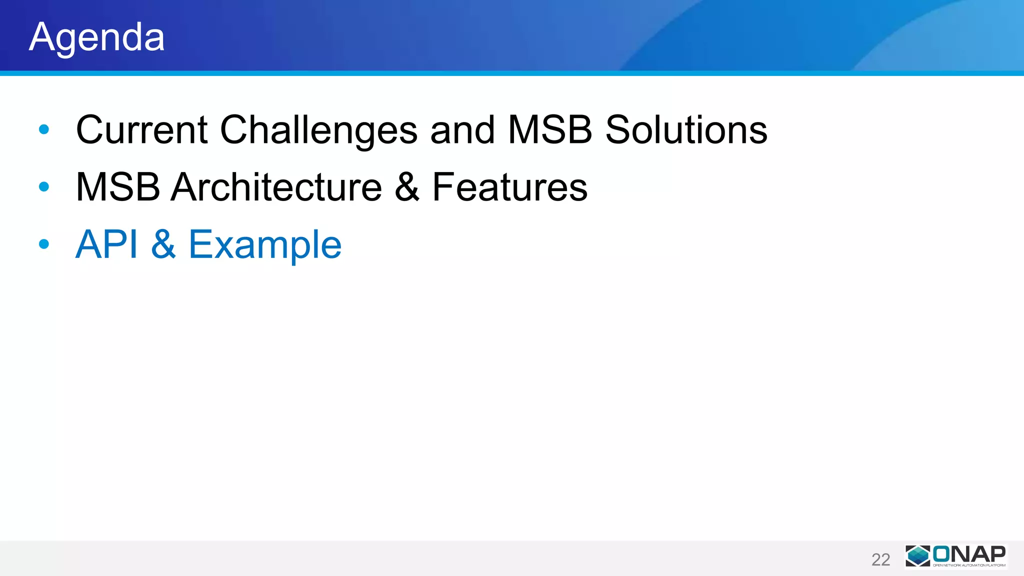 Agenda
• Current Challenges and MSB Solutions
• MSB Architecture & Features
• API & Example
22
 