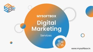 Digital
Marketing
Services
www.mysoftbox.in
MYSOFTBOX
 