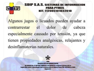 Algunos jugos o licuados pueden ayudar a
contrarrestar el dolor de cabeza
especialmente causado por tensión, ya que
tienen propiedades analgésicas, relajantes y
desinflamatorias naturales.
 