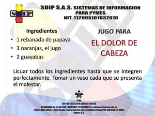 Licuar todos los ingredientes hasta que se integren
perfectamente. Tomar un vaso cada que se presenta
el malestar.
Ingredientes
• 1 rebanada de papaya
• 3 naranjas, el jugo
• 2 guayabas