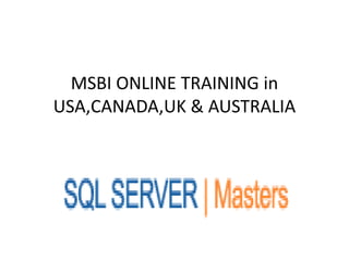 MSBI ONLINE TRAINING in
USA,CANADA,UK & AUSTRALIA
 