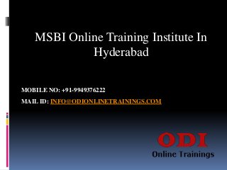 MOBILE NO: +91-9949376222
MAIL ID: INFO@ODIONLINETRAININGS.COM
MSBI Online Training Institute In
Hyderabad
 